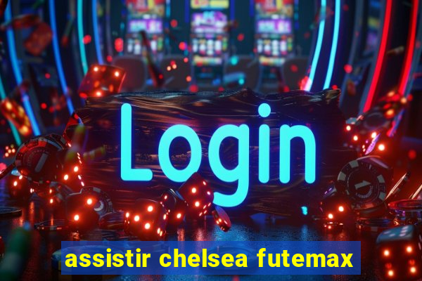 assistir chelsea futemax